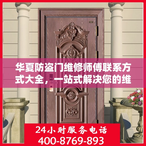 华夏防盗门维修师傅联系方式大全，一站式解决您的维修需求！