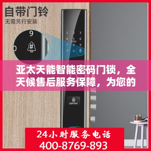 亚太天能智能密码门锁，全天候售后服务保障，为您的安全保驾护航