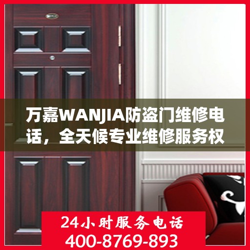 万嘉WANJIA防盗门维修电话，全天候专业维修服务权威推荐