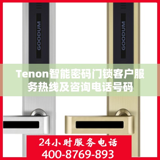 Tenon智能密码门锁客户服务热线及咨询电话号码