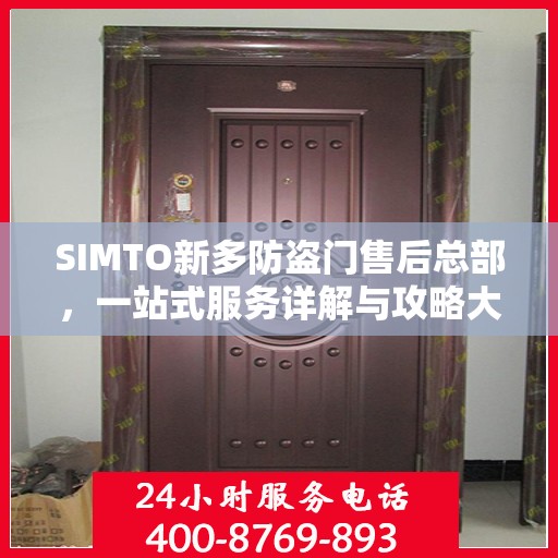 SIMTO新多防盗门售后总部，一站式服务详解与攻略大全