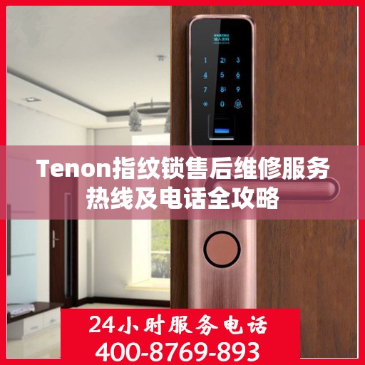 Tenon指纹锁售后维修服务热线及电话全攻略