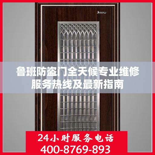 鲁班防盗门全天候专业维修服务热线及最新指南
