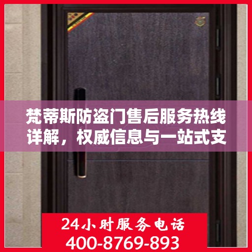 梵蒂斯防盗门售后服务热线详解，权威信息与一站式支持