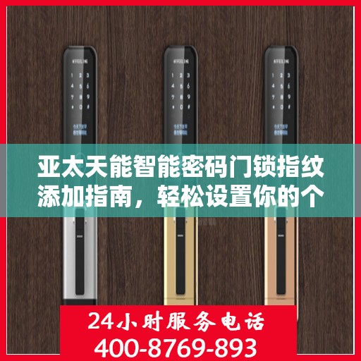 亚太天能智能密码门锁指纹添加指南，轻松设置你的个性化安全锁