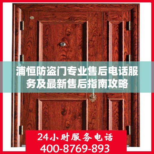 浦恒防盗门专业售后电话服务及最新售后指南攻略