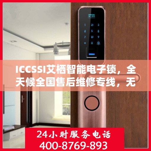 ICCSSI艾栖智能电子锁，全天候全国售后维修专线，无忧联保服务！