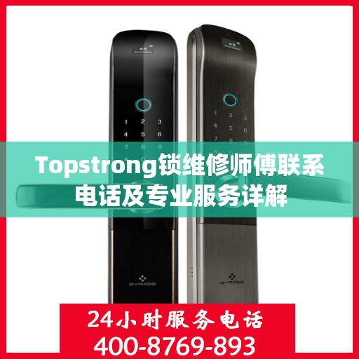 Topstrong锁维修师傅联系电话及专业服务详解