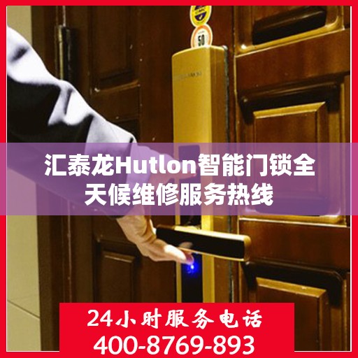 汇泰龙Hutlon智能门锁全天候维修服务热线