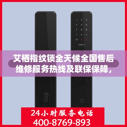 艾栖指纹锁全天候全国售后维修服务热线及联保保障，专业维修团队全天候响应！