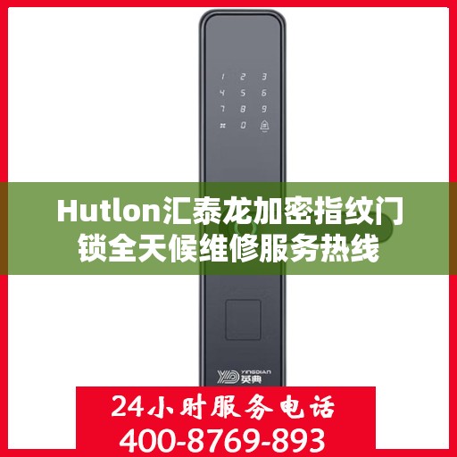 Hutlon汇泰龙加密指纹门锁全天候维修服务热线