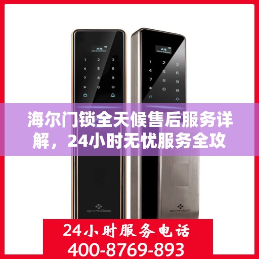 海尔门锁全天候售后服务详解，24小时无忧服务全攻略