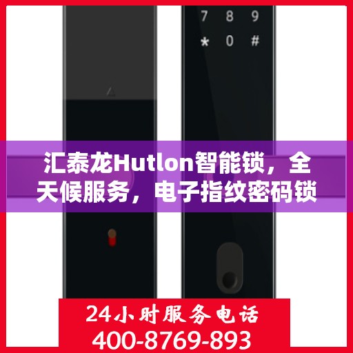 汇泰龙Hutlon智能锁，全天候服务，电子指纹密码锁全国售后无忧，400热线报修快速响应