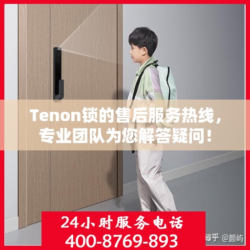 Tenon锁的售后服务热线，专业团队为您解答疑问！