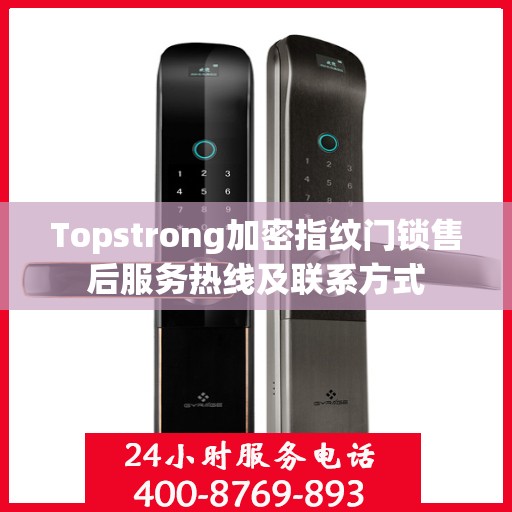 Topstrong加密指纹门锁售后服务热线及联系方式