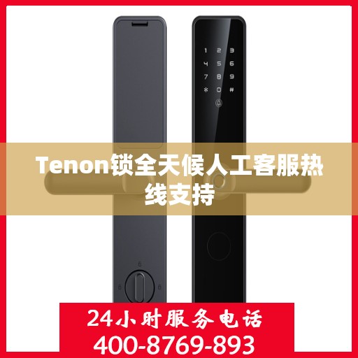 Tenon锁全天候人工客服热线支持