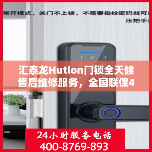 汇泰龙Hutlon门锁全天候售后维修服务，全国联保400电话一键解决