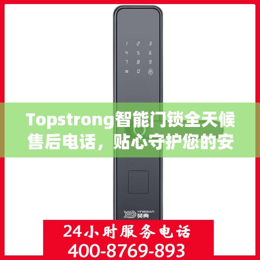 Topstrong智能门锁全天候售后电话，贴心守护您的安全