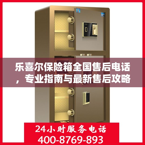 乐喜尔保险箱全国售后电话，专业指南与最新售后攻略
