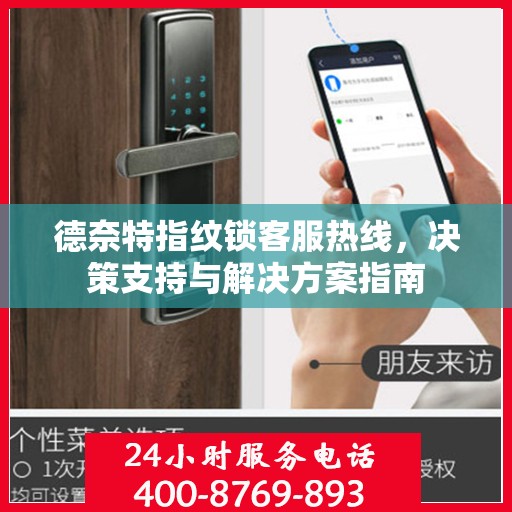 德奈特指纹锁客服热线，决策支持与解决方案指南