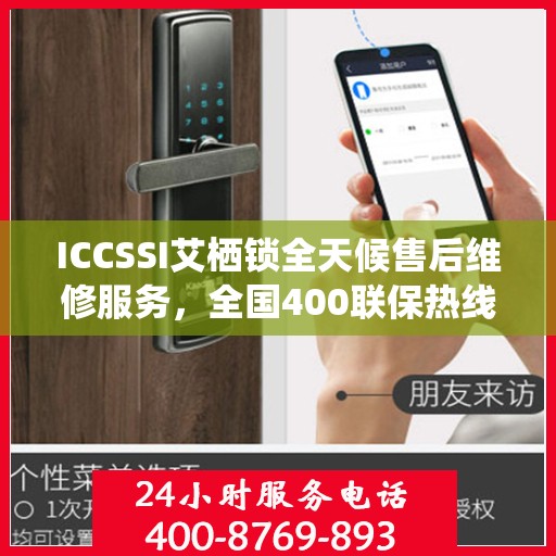 ICCSSI艾栖锁全天候售后维修服务，全国400联保热线快速响应