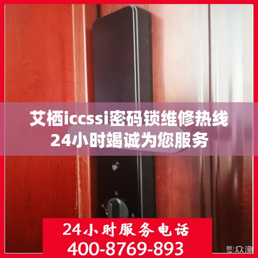 艾栖iccssi密码锁维修热线24小时竭诚为您服务