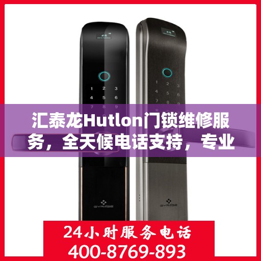 汇泰龙Hutlon门锁维修服务，全天候电话支持，专业保障您的安全锁具无忧