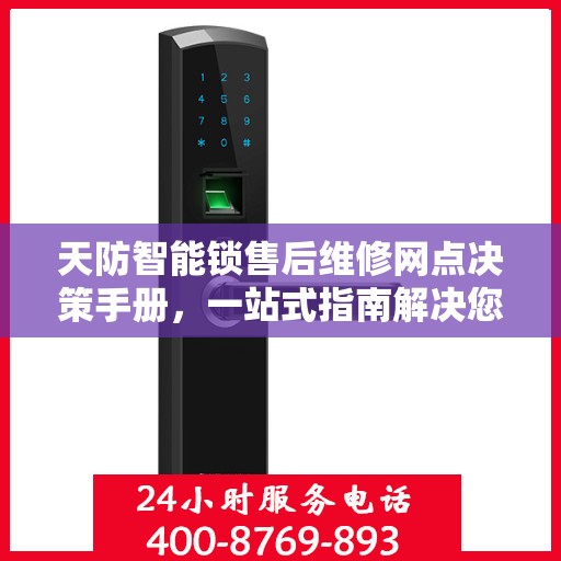 天防智能锁售后维修网点决策手册，一站式指南解决您的维修难题
