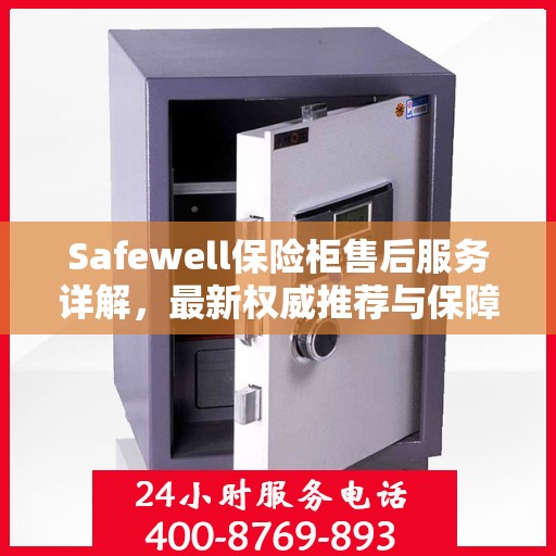 Safewell保险柜售后服务详解，最新权威推荐与保障