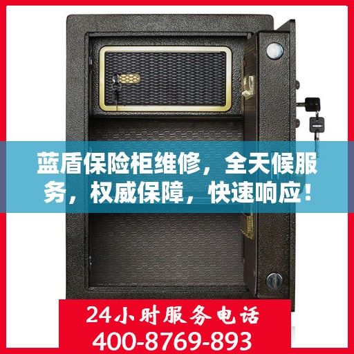 蓝盾保险柜维修，全天候服务，权威保障，快速响应！