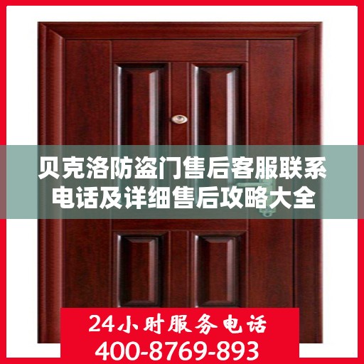 贝克洛防盗门售后客服联系电话及详细售后攻略大全