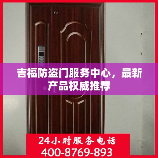 吉福防盗门服务中心，最新产品权威推荐