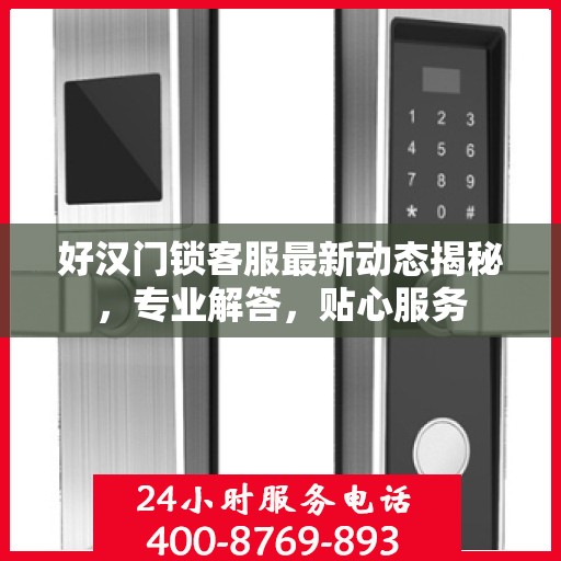 好汉门锁客服最新动态揭秘，专业解答，贴心服务