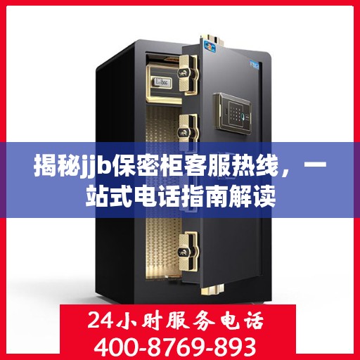 揭秘jjb保密柜客服热线，一站式电话指南解读