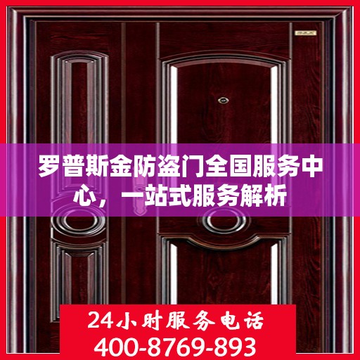 罗普斯金防盗门全国服务中心，一站式服务解析