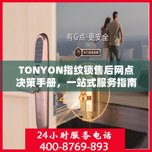 TONYON指纹锁售后网点决策手册，一站式服务指南与解决方案