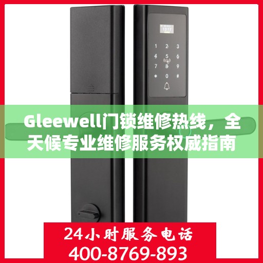 Gleewell门锁维修热线，全天候专业维修服务权威指南