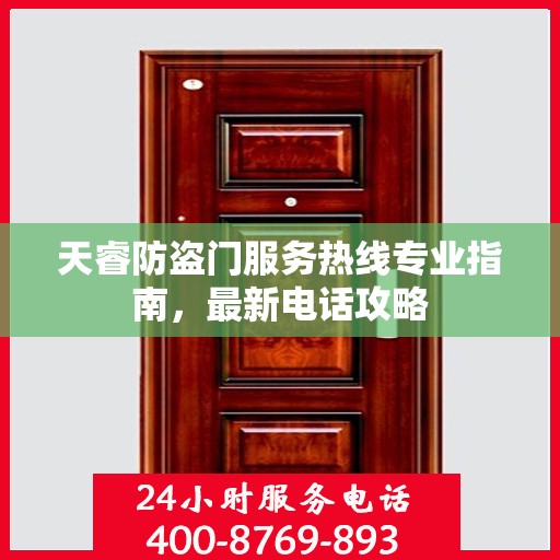 天睿防盗门服务热线专业指南，最新电话攻略