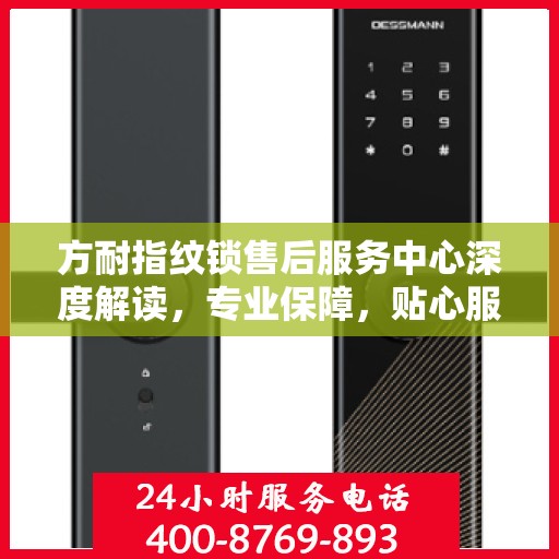 方耐指纹锁售后服务中心深度解读，专业保障，贴心服务