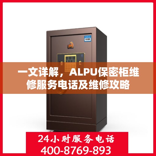 一文详解，ALPU保密柜维修服务电话及维修攻略