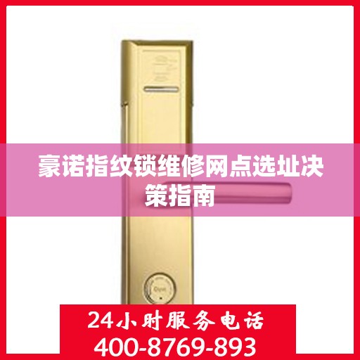 豪诺指纹锁维修网点选址决策指南