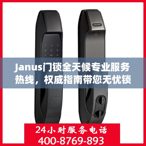 Janus门锁全天候专业服务热线，权威指南带您无忧锁事