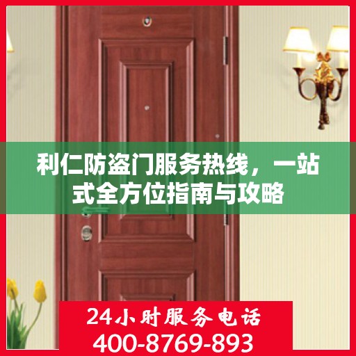 利仁防盗门服务热线，一站式全方位指南与攻略