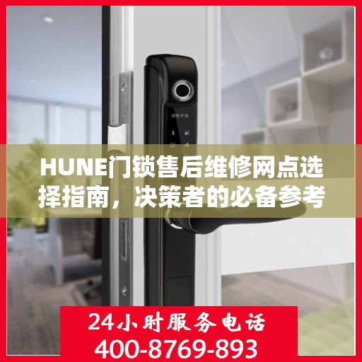 HUNE门锁售后维修网点选择指南，决策者的必备参考