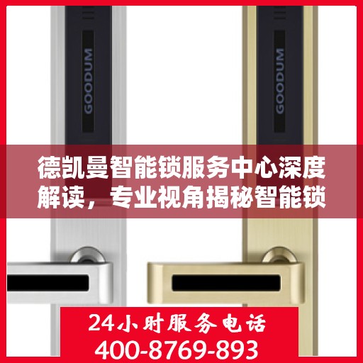 德凯曼智能锁服务中心深度解读，专业视角揭秘智能锁奥秘