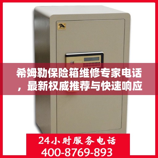 希姆勒保险箱维修专家电话，最新权威推荐与快速响应服务