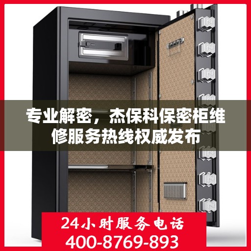 专业解密，杰保科保密柜维修服务热线权威发布