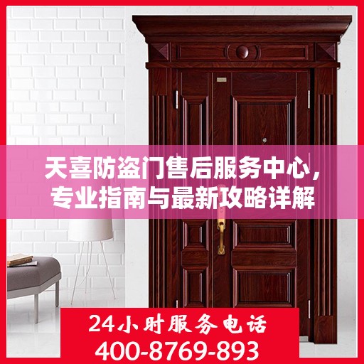 天喜防盗门售后服务中心，专业指南与最新攻略详解