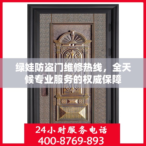 绿娃防盗门维修热线，全天候专业服务的权威保障