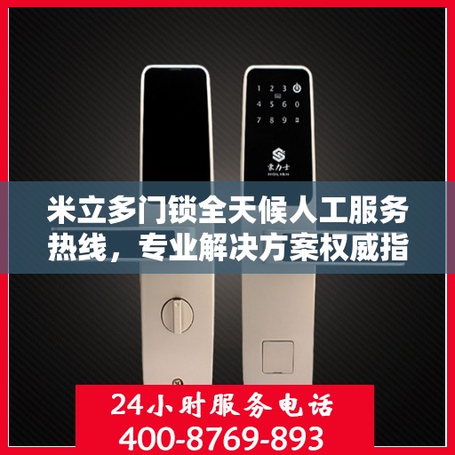 米立多门锁全天候人工服务热线，专业解决方案权威指南